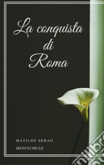 La conquista di Roma. E-book. Formato EPUB ebook di Matilde Serao