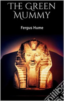 The Green Mummy. E-book. Formato EPUB ebook di Fergus Hume