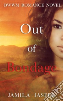 Out Of Bondage: BWWM Romance Novel. E-book. Formato EPUB ebook di Jamila Jasper