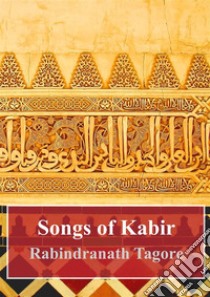 Songs of Kabir. E-book. Formato PDF ebook di  Rabindranath Tagore