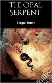 The Opal Serpent . E-book. Formato EPUB ebook di Fergus Hume