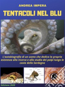 Tentacoli nel bluL’autobiografia di un uomo che dedica la propria esistenza alla ricerca e allo studio dei polpi lungo le coste della Sardegna. . E-book. Formato Mobipocket ebook di Andrea Impera