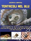 Tentacoli nel bluL’autobiografia di un uomo che dedica la propria esistenza alla ricerca e allo studio dei polpi lungo le coste della Sardegna. . E-book. Formato EPUB ebook di Andrea Impera