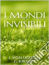 I mondi invisibili. E-book. Formato EPUB ebook di J. Von Uexküll E G. Kriszat