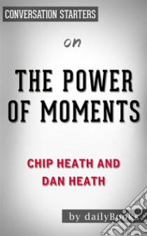 The Power of Moments: by Chip Heath and Dan Heath | Conversation Starters. E-book. Formato EPUB ebook di dailyBooks