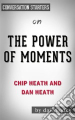 The Power of Moments: by Chip Heath and Dan Heath - Conversation Starters. E-book. Formato EPUB ebook