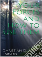 Your Forces and How to Use Them. E-book. Formato EPUB ebook