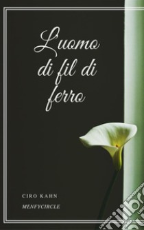 L'uomo di fil di ferro. E-book. Formato EPUB ebook di Ciro Kahn