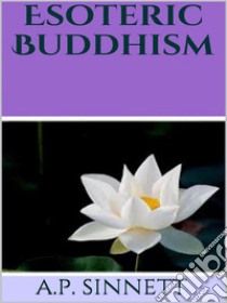 Esoteric Buddhism. E-book. Formato EPUB ebook di A.P. Sinnett