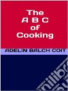 The A B C of Cooking. E-book. Formato EPUB ebook di Adelin Balch Coit