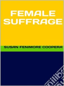 Female Suffrage. E-book. Formato EPUB ebook di Susan Fenimore Cooper