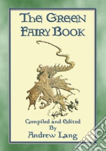 THE GREEN FAIRY BOOK - 43 illustrated Fairy Tales: No. 3 in the Andrew Lang series of Many Coloured Fairy Books. E-book. Formato PDF ebook di Anon E. Mouse