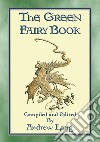 THE GREEN FAIRY BOOK - 43 illustrated Fairy Tales: No. 3 in the Andrew Lang series of Many Coloured Fairy Books. E-book. Formato EPUB ebook