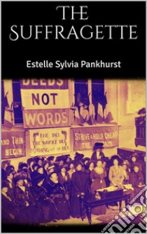 The Suffragette. E-book. Formato EPUB ebook di Estelle Sylvia Pankhurst