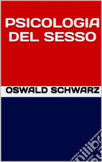 Psicologia del sesso. E-book. Formato EPUB ebook di Oswald Schwarz