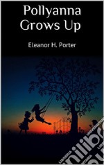 Pollyanna Grows Up. E-book. Formato EPUB ebook