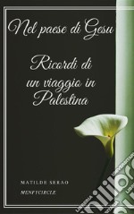 Nel paese di Gesu Ricordi di un viaggio in Palestina. E-book. Formato EPUB ebook