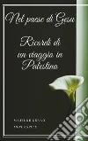 Nel paese di Gesu Ricordi di un viaggio in Palestina. E-book. Formato EPUB ebook