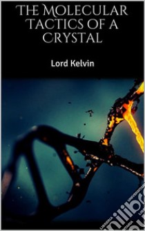 The Molecular Tactics of a Crystal. E-book. Formato EPUB ebook di Lord Kelvin