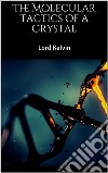 The Molecular Tactics of a Crystal. E-book. Formato EPUB ebook di Lord Kelvin