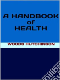 A Handbook of Health. E-book. Formato EPUB ebook di Woods Hutchinson