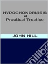 Hypochondriasis  - A pratical treatise. E-book. Formato EPUB ebook