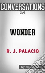 Wonder: by R. J. Palacio - Conversation Starters. E-book. Formato EPUB ebook