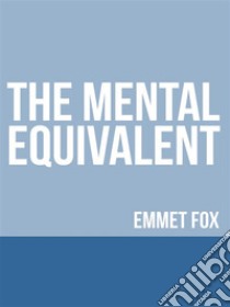 The Mental Equivalent. E-book. Formato EPUB ebook di Emmet fox