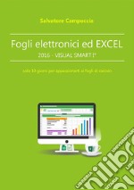 Fogli elettronici ed Excel 2016 - VISUAL SMART I°: solo 10 giorni per appassionarti ai fogli di calcolo. E-book. Formato EPUB ebook