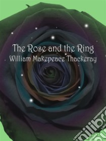 The Rose and the Ring. E-book. Formato EPUB ebook di William Makepeace Thackeray