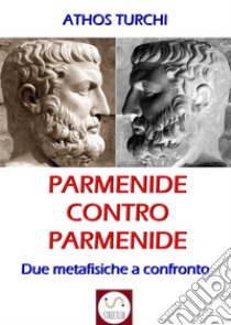 Parmenide contro Parmenide: Due metafisiche a confronto. E-book. Formato Mobipocket ebook di Athos Turchi