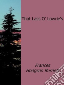 That Lass O' Lowrie's / 1877. E-book. Formato EPUB ebook di Frances Hodgson Burnett