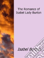 The Romance of Isabel Lady Burton. E-book. Formato EPUB ebook