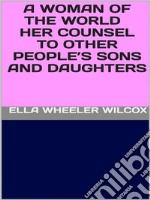 A Woman of the World - Her Counsel to Other People’s Sons and Daughters. E-book. Formato EPUB ebook