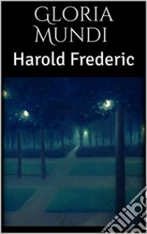 Gloria Mundi. E-book. Formato EPUB ebook di Harold Frederic