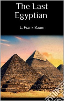 The Last Egyptian . E-book. Formato EPUB ebook di L. Frank Baum