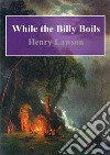 While the Billy Boils. E-book. Formato PDF ebook di Henry Lawson