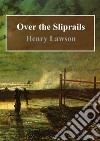 Over the Sliprails. E-book. Formato PDF ebook di Henry Lawson