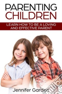 Parenting Children: Learn How to be a Loving and Effective ParentParenting Children with Love and Empathy. E-book. Formato PDF ebook di Jennifer Garden