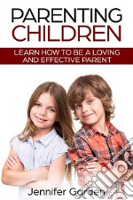 Parenting Children: Learn How to be a Loving and Effective ParentParenting Children with Love and Empathy. E-book. Formato Mobipocket ebook