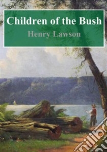 Children of the Bush. E-book. Formato PDF ebook di Henry Lawson