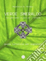 Verde Smeraldo: tre gentlemen in giro per l'Irlanda; guida turistica per sognatori . E-book. Formato EPUB ebook