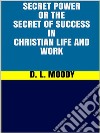 Secret Power - or the Secret of Success in Christian Life and Work. E-book. Formato EPUB ebook