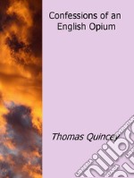 Confessions of an English Opium-Eater. E-book. Formato EPUB