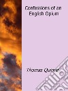 Confessions of an English Opium-Eater. E-book. Formato EPUB ebook di Thomas Quincey