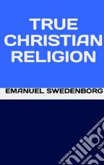 True Christian Religion. E-book. Formato EPUB ebook