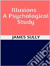 Illusions - A Psychological Study. E-book. Formato EPUB ebook