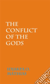 The Conflict Of The Gods. E-book. Formato PDF ebook di Idjakpa Mathaias