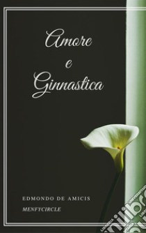 Amore e ginnastica. E-book. Formato EPUB ebook di Edmondo De Amicis