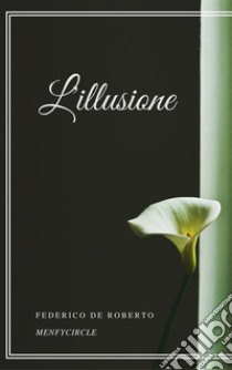 L'illusione. E-book. Formato EPUB ebook di Federico De Roberto